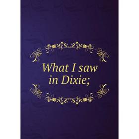 

Книга What I saw in Dixie