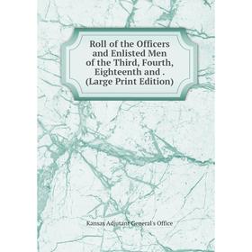 

Книга Roll of the Officers and Enlisted Men of the Third, Fourth, Eighteenth and. (Large Print Edition)