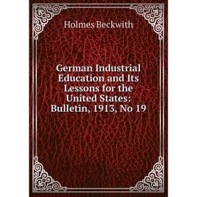 

Книга German Industrial Education and Its Lessons for the United States: Bulletin, 1913, No 19