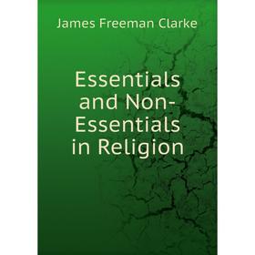 

Книга Essentials and Non-Essentials in Religion