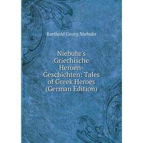 

Книга Niebuhr's Griechische Heroen-Geschichte n: Tales of Greek Heroes