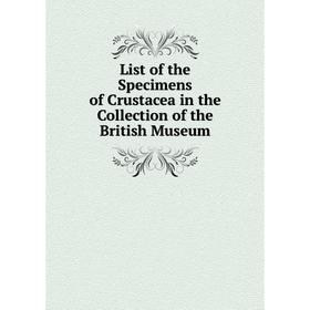 

Книга List of the Specimens of Crustacea in the Collection of the British Museum