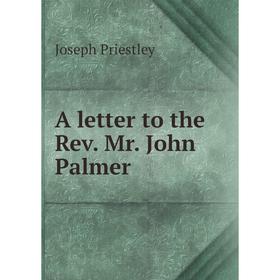 

Книга A letter to the Rev. Mr. John Palmer
