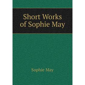 

Книга Short Works of Sophie May