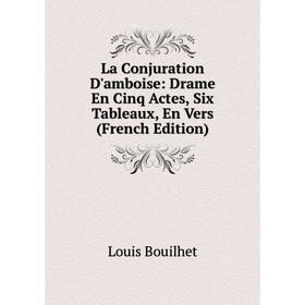 

Книга La Conjuration D'amboise: Drame En Cinq Actes, Six Tableaux, En Vers