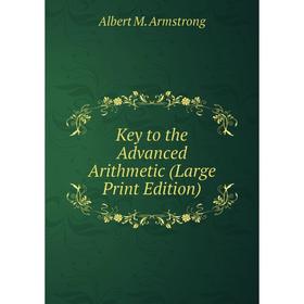 

Книга Key to the Advanced Arithmetic (Large Print Edition)