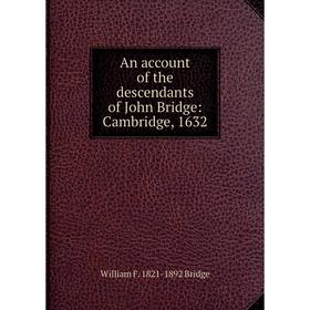 

Книга An account of the descendants of John Bridge: Cambridge, 1632