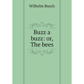 

Книга Buzz a buzz: or, The bees