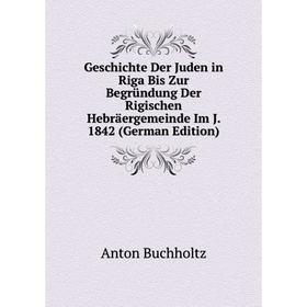 

Книга Geschichte Der Juden in Riga Bis Zur Begründung Der Rigischen Hebräergemeinde Im J. 1842 (German Edition)