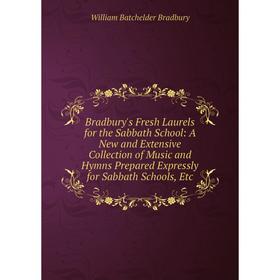 

Книга Bradbury's Fresh Laurels for the Sabbath School: A New and Extensive Collection of Music and Hymns Prepared Expressly for Sabbath Schools, Etc