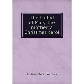 

Книга The ballad of Mary, the mother; a Christmas carol