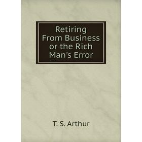 

Книга Retiring From Business or the Rich Man's Error