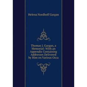 

Книга Thomas J. Gargan, a Memorial: With an Appendix Containing Addresses Delivered by Him on Various Occa