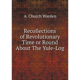 

Книга Recollections of Revolutionary Time or Round About The Yule-Log