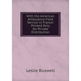 

Книга With the American Ambulance Field Service in France: Printed Only for Private Distribution