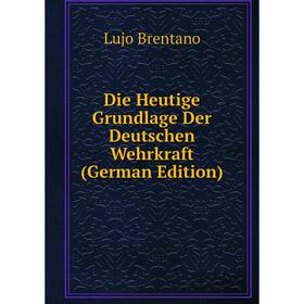 

Книга Die Heutige Grundlage Der Deutschen Wehrkraft (German Edition)