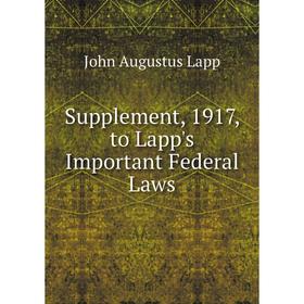 

Книга Supplement, 1917, to Lapp's Important Federal Laws