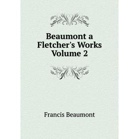 

Книга Beaumont a Fletcher's Works Volume 2