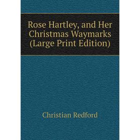 

Книга Rose Hartley, and Her Christmas Waymarks (Large Print Edition)