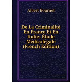 

Книга De La Criminalité En France Et En Italie: Étude Médicolégale (French Edition)