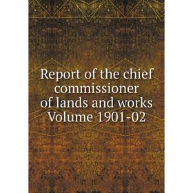 

Книга Report of the chief commissioner of lands and works Volume 1901-02
