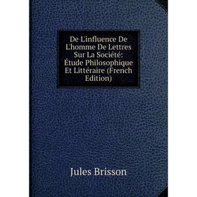 

Книга De L'influence De L'homme De Lettres Sur La Société: Étude Philosophique Et Littéraire (French Edition)