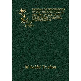 

Книга Journal OF PROCEEDINGS OF THE TWELFTH ANNUAL MEETING OF THE MUSIC SUPERVISORS' CATIONAL CONFERENCE H