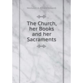 

Книга The Church, her Books and her Sacraments