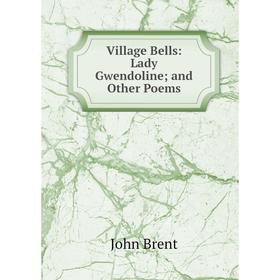 

Книга Village Bells: Lady Gwendoline; and Other Poems