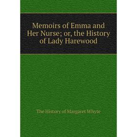 

Книга Memoirs of Emma and Her Nurseor, the History of Lady Harewood