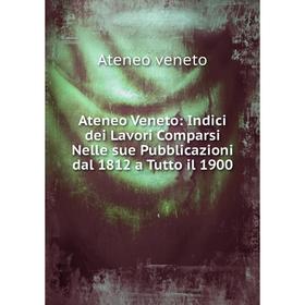 

Книга Ateneo Veneto: Indici dei Lavori Comparsi Nelle sue Pubblicazioni dal 1812 a Tutto il 1900