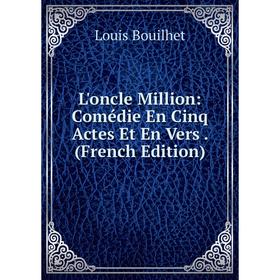 

Книга L'oncle Million: Comédie En Cinq Actes Et En Vers