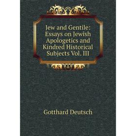 

Книга Jew and Gentile: Essays on Jewish Apologetics and Kindred Historical Subjects Vol. III