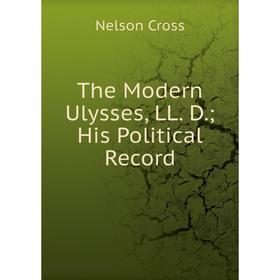 

Книга The Modern Ulysses, LL. D.His Political Record