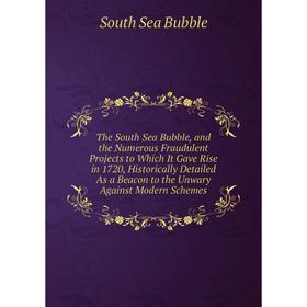 

Книга The South Sea Bubble, and the Numerous Fraudulent Projects to Which It Gave Rise in 1720