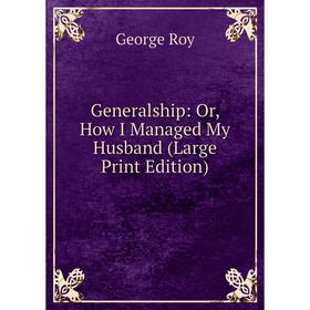 

Книга Generalship: Or, How I Managed My Husband (Large Print Edition)