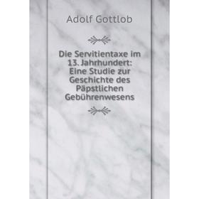 

Книга Die Servitientaxe im 13. Jahrhundert: Eine Studie zur Geschichte des Päpstlichen Gebührenwesens