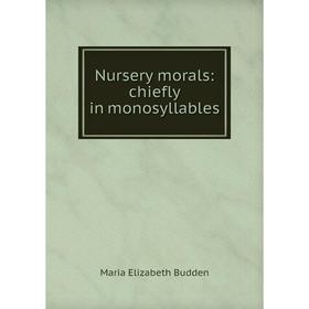 

Книга Nursery morals: chiefly in monosyllables