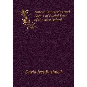 

Книга Native Cemeteries and Forms of Burial East of the Mississippi