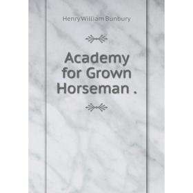 

Книга Academy for Grown Horseman.