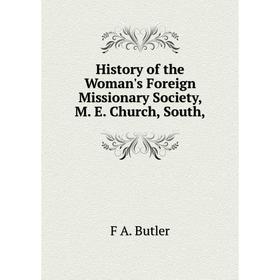 

Книга History of the Woman's Foreign Missionary Society, M. E. Church, South