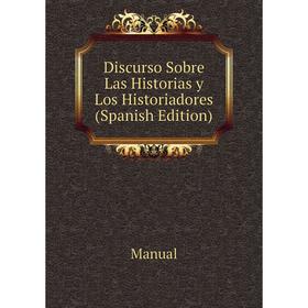 

Книга Discurso Sobre Las Historias y Los Historiadores (Spanish Edition)