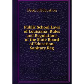 

Книга Public School Laws of Louisiana: Rules and Regulations of the State Board of Education, Sanitary Reg