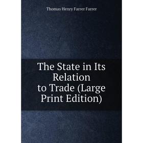 

Книга The State in Its Relation to Trade (Large Print Edition)