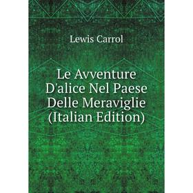 

Книга Le Avventure D'alice Nel Paese Delle Meraviglie