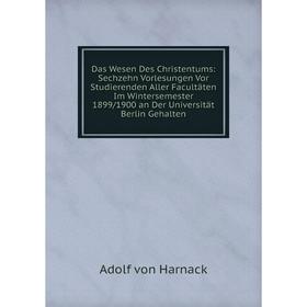 

Книга Das Wesen Des Christentums: Sechzehn Vorlesungen Vor Studierenden Aller Facultäten Im Wintersemester 1899/1900 an Der Universität Berlin Gehalte
