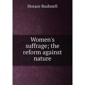 

Книга Women's suffrage; the reform against nature