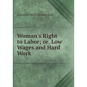 

Книга Woman's Right to Labor or, Low Wages and Hard Work