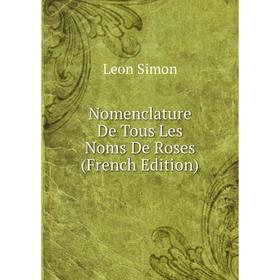 

Книга Nomenclature De Tous Les Noms De Roses