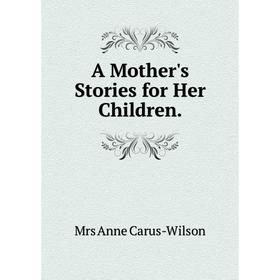 

Книга A Mother's Stories for Her Children.